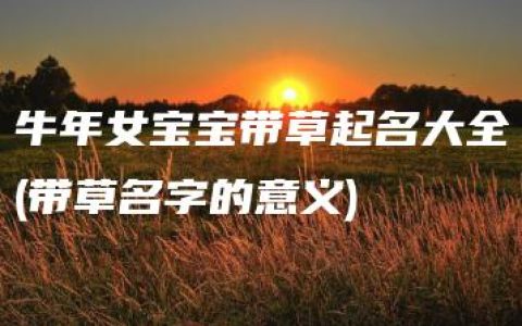 牛年女宝宝带草起名大全(带草名字的意义)