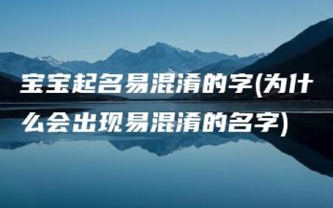 宝宝起名易混淆的字(为什么会出现易混淆的名字)