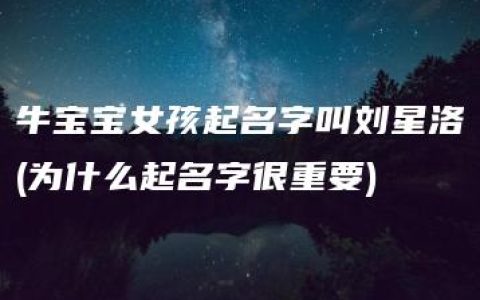 牛宝宝女孩起名字叫刘星洛(为什么起名字很重要)