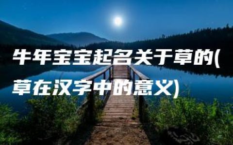 牛年宝宝起名关于草的(草在汉字中的意义)