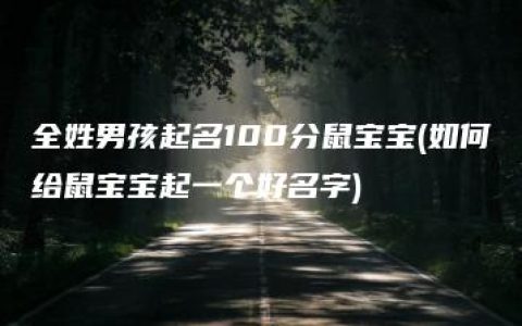 全姓男孩起名100分鼠宝宝(如何给鼠宝宝起一个好名字)