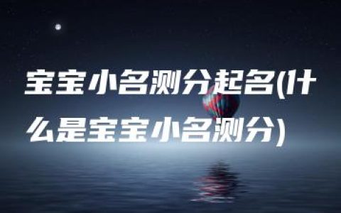 宝宝小名测分起名(什么是宝宝小名测分)