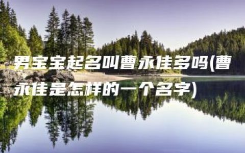 男宝宝起名叫曹永佳多吗(曹永佳是怎样的一个名字)