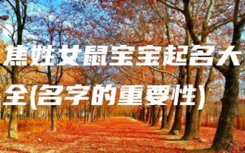 焦姓女鼠宝宝起名大全(名字的重要性)