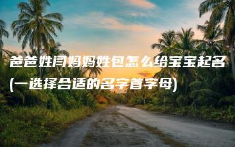 爸爸姓闫妈妈姓包怎么给宝宝起名(一选择合适的名字首字母)