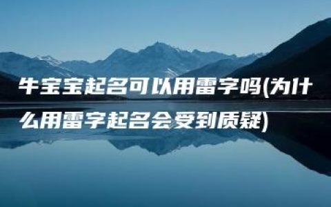 牛宝宝起名可以用雷字吗(为什么用雷字起名会受到质疑)