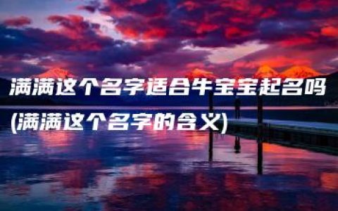 满满这个名字适合牛宝宝起名吗(满满这个名字的含义)