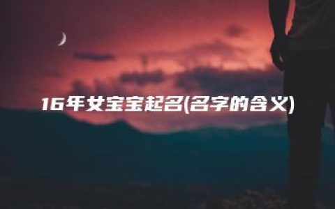 16年女宝宝起名(名字的含义)