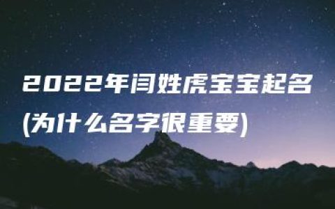 2022年闫姓虎宝宝起名(为什么名字很重要)