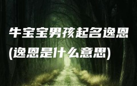 牛宝宝男孩起名逸恩(逸恩是什么意思)