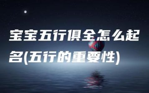 宝宝五行俱全怎么起名(五行的重要性)