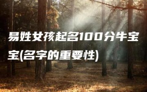 易姓女孩起名100分牛宝宝(名字的重要性)