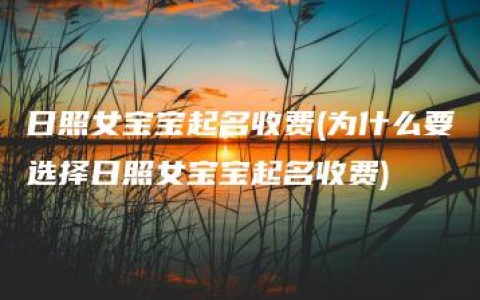 日照女宝宝起名收费(为什么要选择日照女宝宝起名收费)