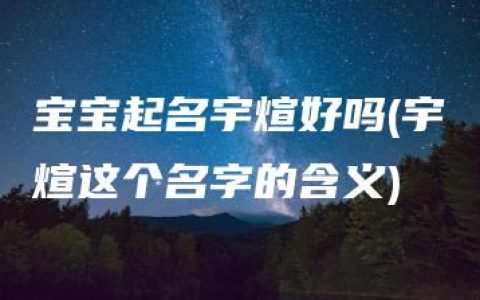 宝宝起名宇煊好吗(宇煊这个名字的含义)