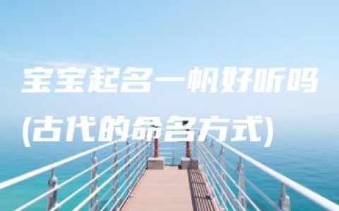 宝宝起名一帆好听吗(古代的命名方式)