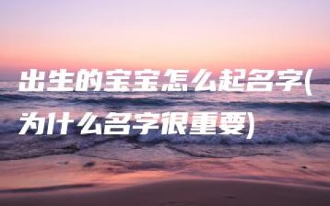 出生的宝宝怎么起名字(为什么名字很重要)