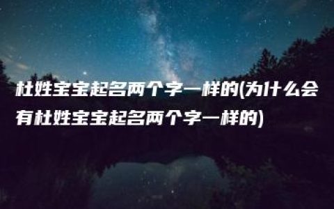 杜姓宝宝起名两个字一样的(为什么会有杜姓宝宝起名两个字一样的)