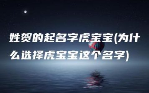 姓贺的起名字虎宝宝(为什么选择虎宝宝这个名字)