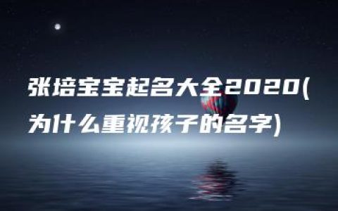 张培宝宝起名大全2020(为什么重视孩子的名字)