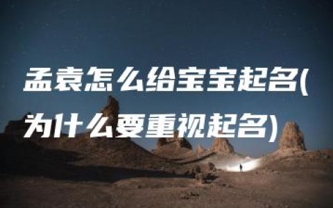 孟袁怎么给宝宝起名(为什么要重视起名)