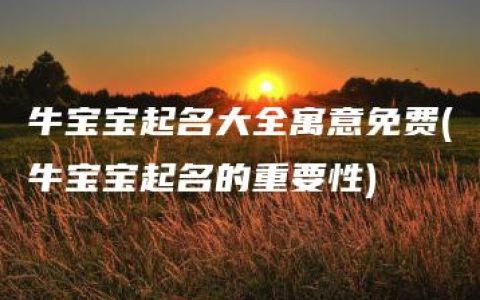 牛宝宝起名大全寓意免费(牛宝宝起名的重要性)