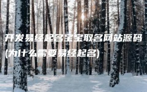 开发易经起名宝宝取名网站源码(为什么需要易经起名)