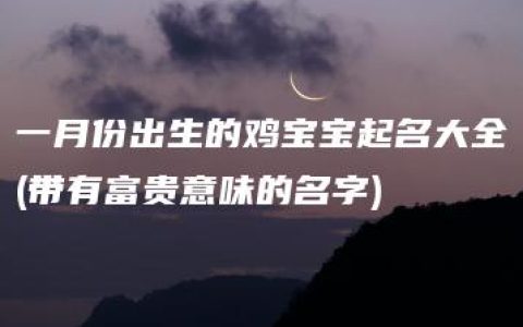 一月份出生的鸡宝宝起名大全(带有富贵意味的名字)