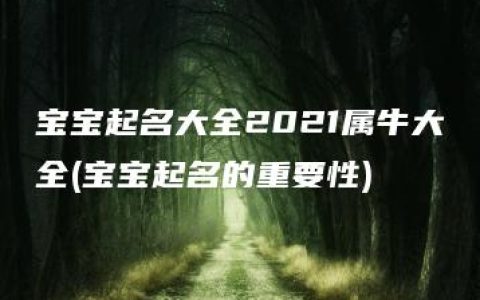 宝宝起名大全2021属牛大全(宝宝起名的重要性)