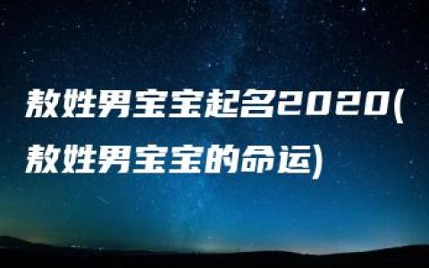 敖姓男宝宝起名2020(敖姓男宝宝的命运)