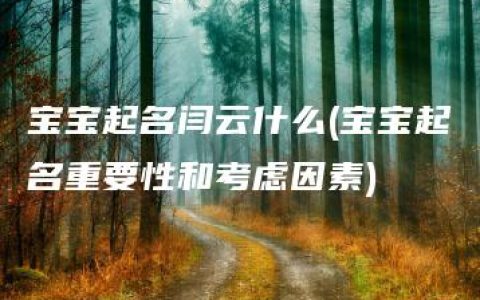 宝宝起名闫云什么(宝宝起名重要性和考虑因素)