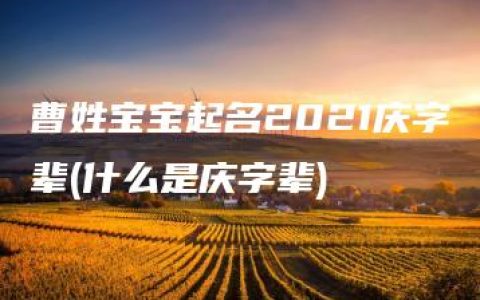 曹姓宝宝起名2021庆字辈(什么是庆字辈)