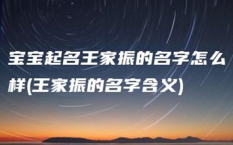 宝宝起名王家振的名字怎么样(王家振的名字含义)