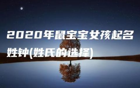 2020年鼠宝宝女孩起名姓钟(姓氏的选择)