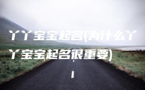 丫丫宝宝起名(为什么丫丫宝宝起名很重要)