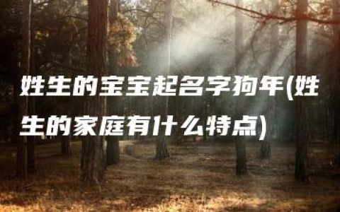 姓生的宝宝起名字狗年(姓生的家庭有什么特点)