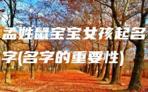 孟姓鼠宝宝女孩起名字(名字的重要性)