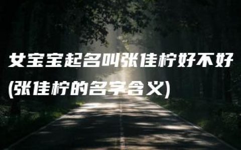 女宝宝起名叫张佳柠好不好(张佳柠的名字含义)