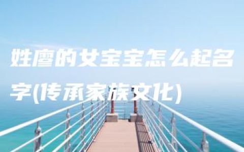 姓廖的女宝宝怎么起名字(传承家族文化)