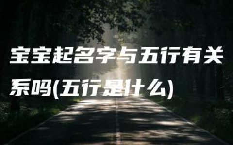 宝宝起名字与五行有关系吗(五行是什么)