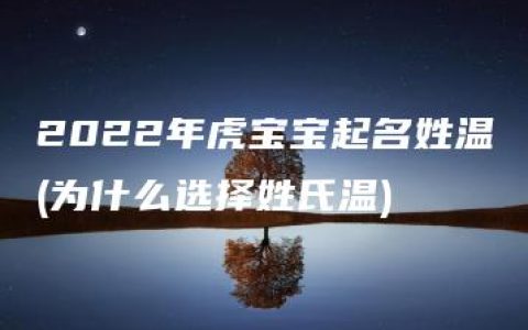 2022年虎宝宝起名姓温(为什么选择姓氏温)