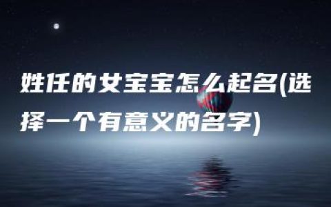 姓任的女宝宝怎么起名(选择一个有意义的名字)