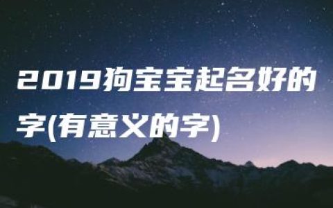 2019狗宝宝起名好的字(有意义的字)