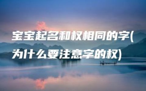 宝宝起名和权相同的字(为什么要注意字的权)