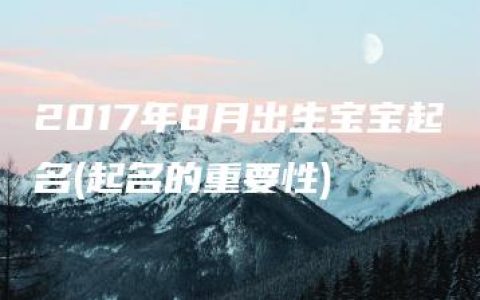 2017年8月出生宝宝起名(起名的重要性)