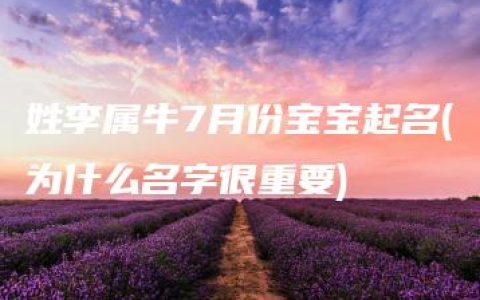 姓李属牛7月份宝宝起名(为什么名字很重要)