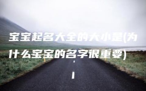 宝宝起名大全的大小是(为什么宝宝的名字很重要)