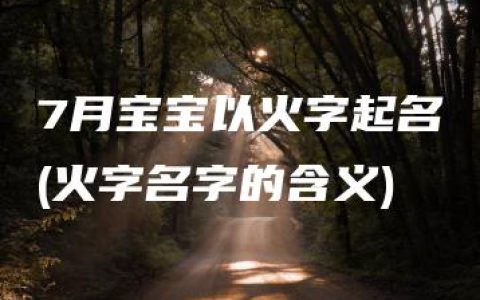 7月宝宝以火字起名(火字名字的含义)