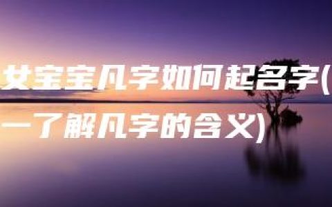 女宝宝凡字如何起名字(一了解凡字的含义)