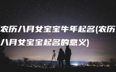 农历八月女宝宝牛年起名(农历八月女宝宝起名的意义)