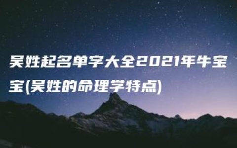 吴姓起名单字大全2021年牛宝宝(吴姓的命理学特点)